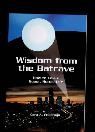 Wisdom from the Batcave: How to Live a Super, Heroic Life (Cary Friedman, 2006) - Mycomicshop.be