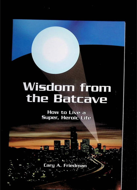 Wisdom from the Batcave: How to Live a Super, Heroic Life (Cary Friedman, 2006) - Mycomicshop.be