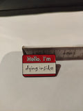 'Hello, I'm dying inside' Enamel Pin - Mycomicshop.be