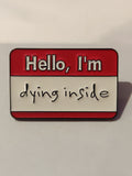 'Hello, I'm dying inside' Enamel Pin - Mycomicshop.be